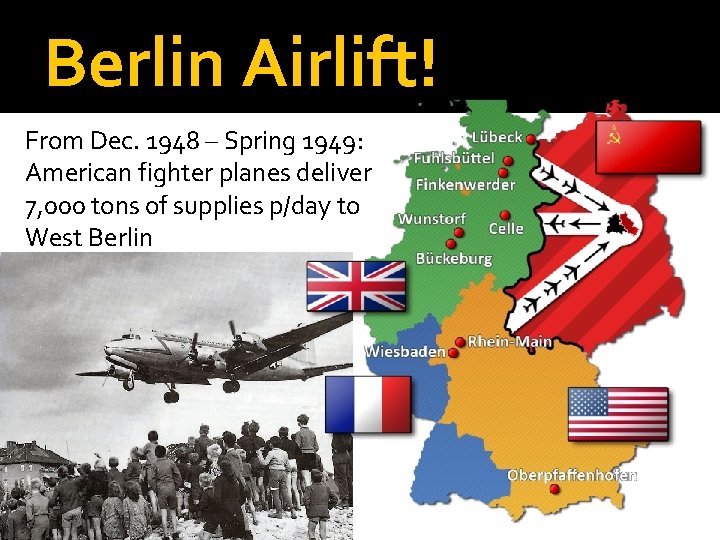 Berlin Airlift! From Dec. 1948 – Spring 1949: American fighter planes deliver 7, 000