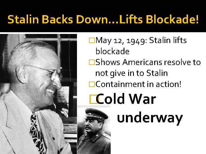 Stalin Backs Down…Lifts Blockade! �May 12, 1949: Stalin lifts blockade �Shows Americans resolve to