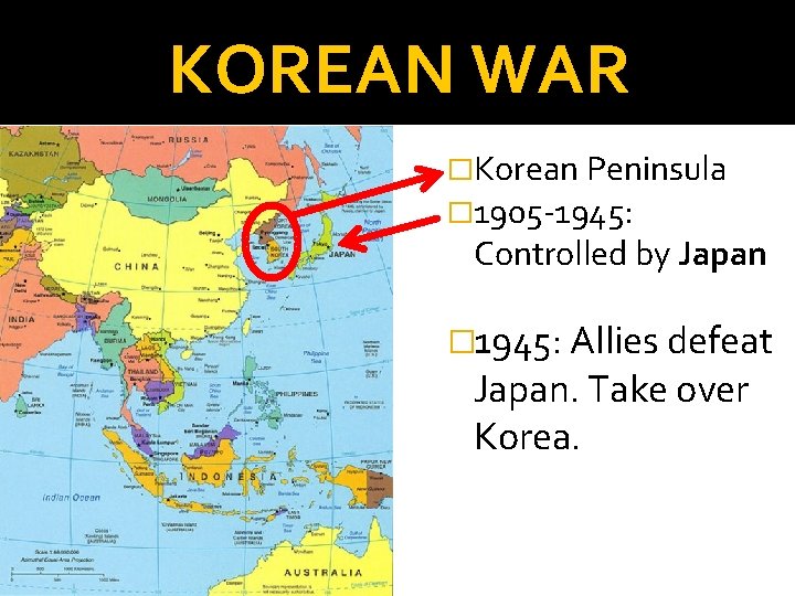 KOREAN WAR �Korean Peninsula � 1905 -1945: Controlled by Japan � 1945: Allies defeat