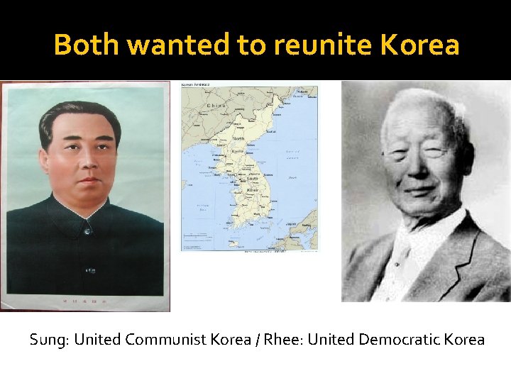 Both wanted to reunite Korea Sung: United Communist Korea / Rhee: United Democratic Korea