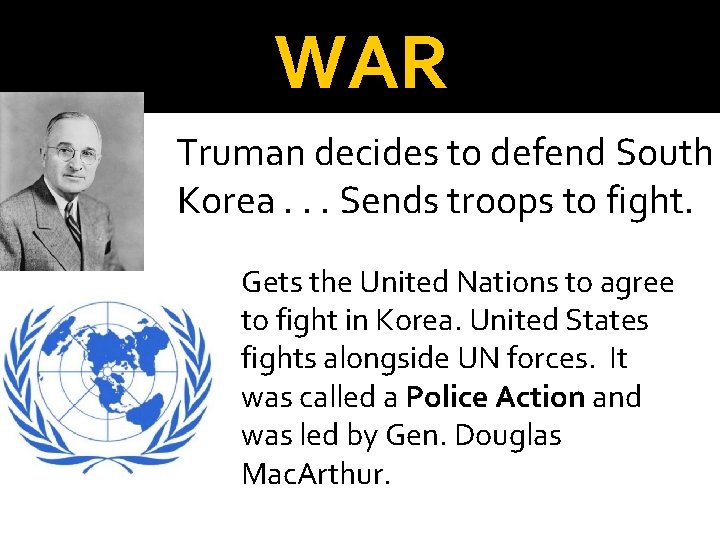 WAR Truman decides to defend South Korea. . . Sends troops to fight. Gets