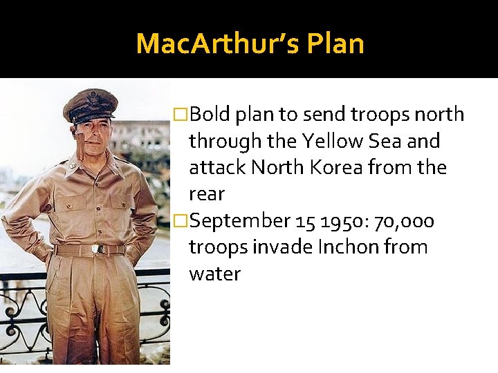 Mac. Arthur’s Plan �Bold plan to send troops north through the Yellow Sea and