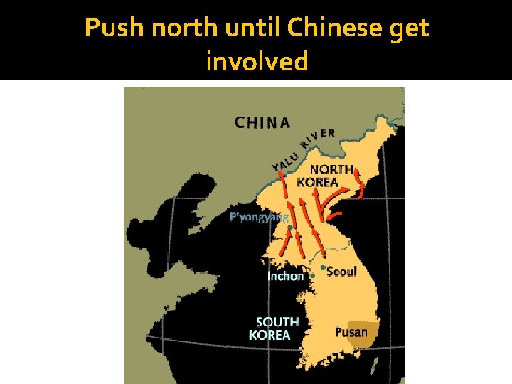 Push north until Chinese get involved 