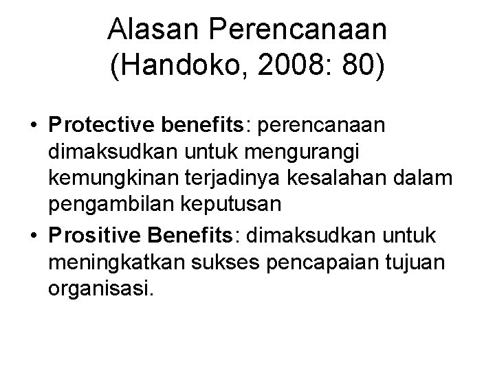 Alasan Perencanaan (Handoko, 2008: 80) • Protective benefits: perencanaan dimaksudkan untuk mengurangi kemungkinan terjadinya