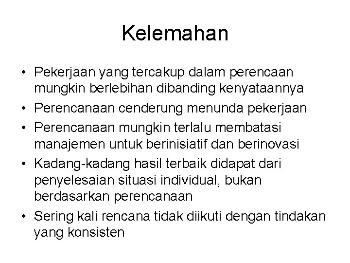 Kelemahan • Pekerjaan yang tercakup dalam perencaan mungkin berlebihan dibanding kenyataannya • Perencanaan cenderung