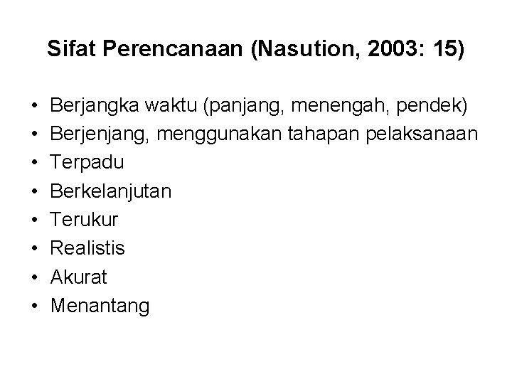 Sifat Perencanaan (Nasution, 2003: 15) • • Berjangka waktu (panjang, menengah, pendek) Berjenjang, menggunakan