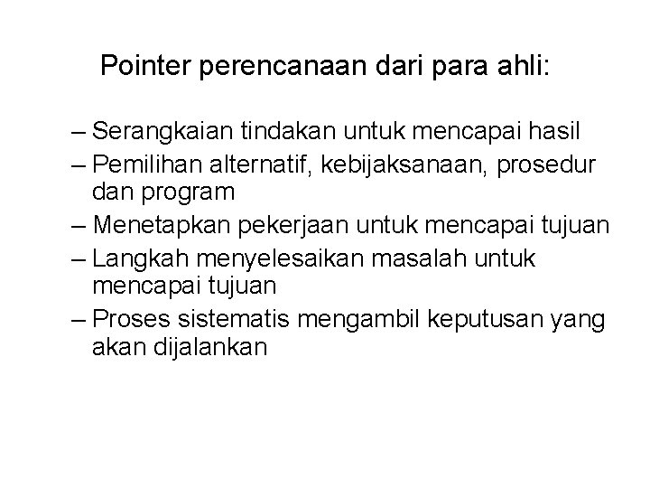 Pointer perencanaan dari para ahli: – Serangkaian tindakan untuk mencapai hasil – Pemilihan alternatif,