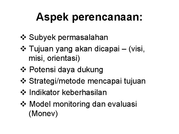 Aspek perencanaan: v Subyek permasalahan v Tujuan yang akan dicapai – (visi, misi, orientasi)