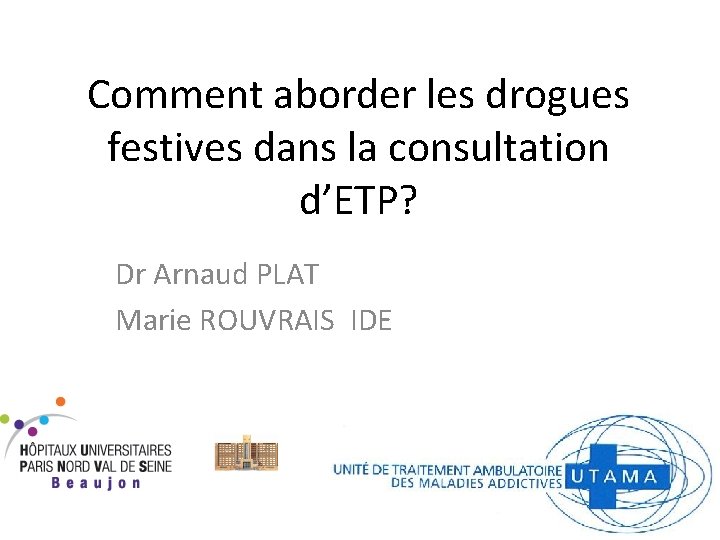 Comment aborder les drogues festives dans la consultation d’ETP? Dr Arnaud PLAT Marie ROUVRAIS