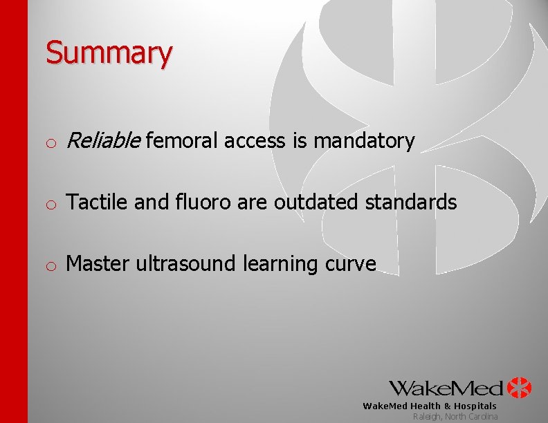 Summary o Reliable femoral access is mandatory o Tactile and fluoro are outdated standards