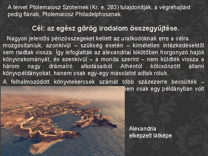 A tervet Ptolemaiosz Szoternek (Kr. e. 283) tulajdonítják, a végrehajtást pedig fiának, Ptolemaiosz Philadelphosznak.