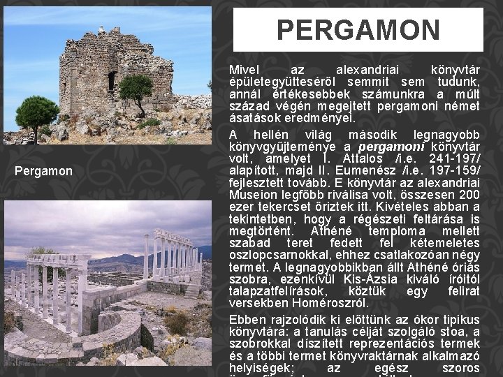 PERGAMON Pergamon Mivel az alexandriai könyvtár épületegyütteséről semmit sem tudunk, annál értékesebbek számunkra a