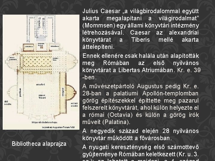 Bibliotheca alaprajza Julius Caesar „a világbirodalommal együtt akarta megalapítani a világirodalmat” (Mommsen) egy állami