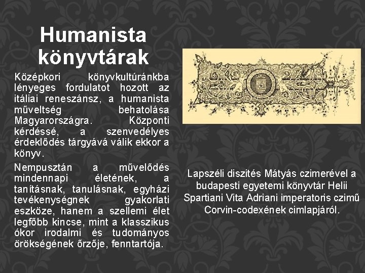 Humanista könyvtárak Középkori könyvkultúránkba lényeges fordulatot hozott az itáliai reneszánsz, a humanista műveltség behatolása