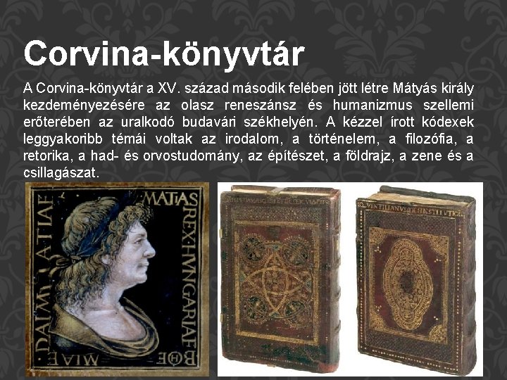 Corvina-könyvtár A Corvina-könyvtár a XV. század második felében jött létre Mátyás király kezdeményezésére az
