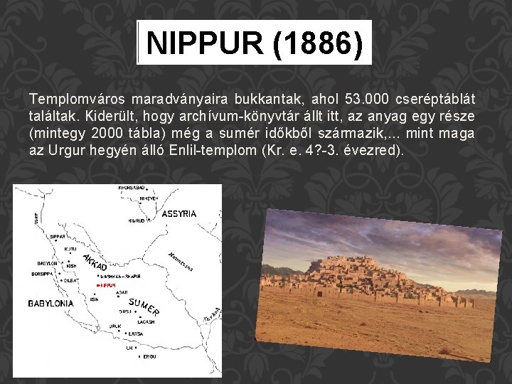 NIPPUR (1886) Templomváros maradványaira bukkantak, ahol 53. 000 cseréptáblát találtak. Kiderült, hogy archívum-könyvtár állt