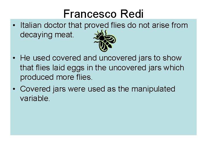 Francesco Redi • Italian doctor that proved flies do not arise from decaying meat.