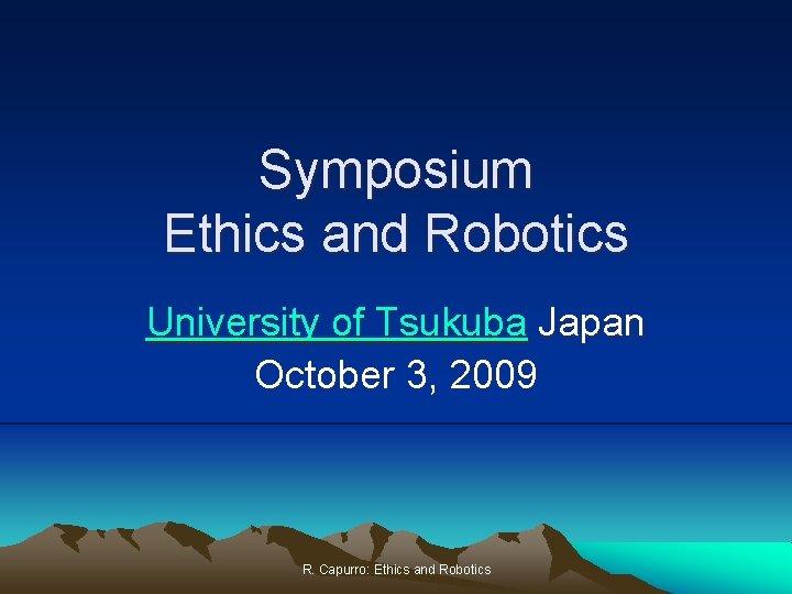 Symposium Ethics and Robotics University of Tsukuba Japan October 3, 2009 R. Capurro: Ethics