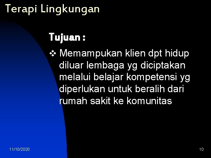 Terapi Lingkungan Tujuan : v Memampukan klien dpt hidup diluar lembaga yg diciptakan melalui
