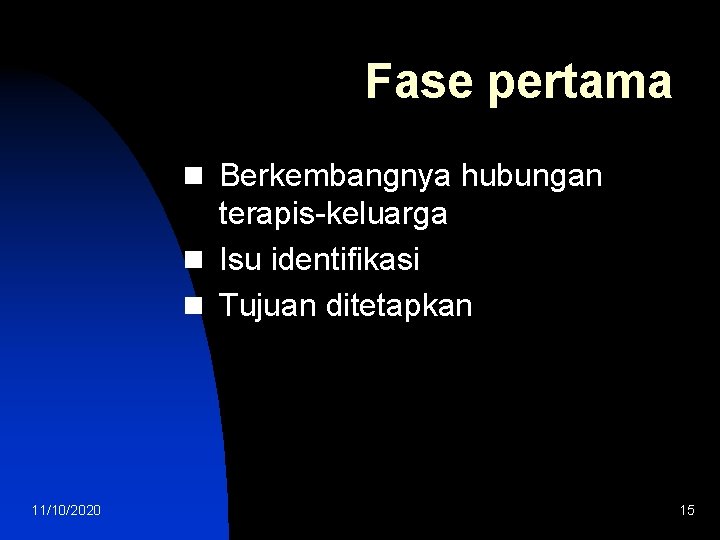 Fase pertama n Berkembangnya hubungan terapis-keluarga n Isu identifikasi n Tujuan ditetapkan 11/10/2020 15