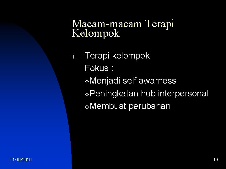 Macam-macam Terapi Kelompok 1. 11/10/2020 Terapi kelompok Fokus : v. Menjadi self awarness v.