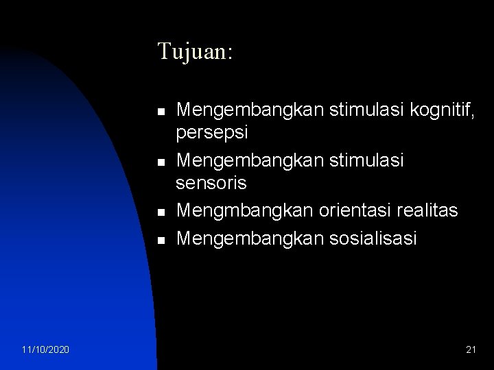 Tujuan: n n 11/10/2020 Mengembangkan stimulasi kognitif, persepsi Mengembangkan stimulasi sensoris Mengmbangkan orientasi realitas