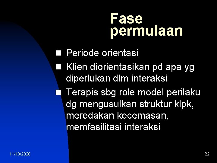 Fase permulaan n Periode orientasi n Klien diorientasikan pd apa yg diperlukan dlm interaksi