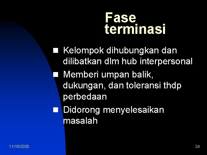 Fase terminasi n Kelompok dihubungkan dilibatkan dlm hub interpersonal n Memberi umpan balik, dukungan,