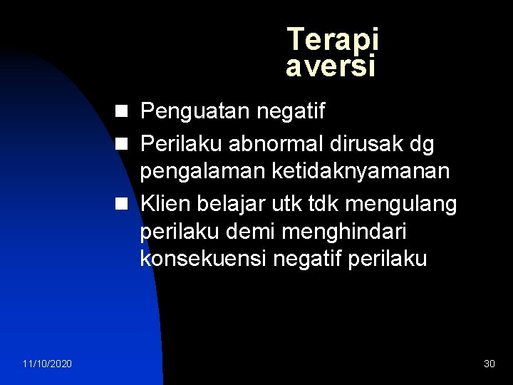 Terapi aversi n Penguatan negatif n Perilaku abnormal dirusak dg pengalaman ketidaknyamanan n Klien