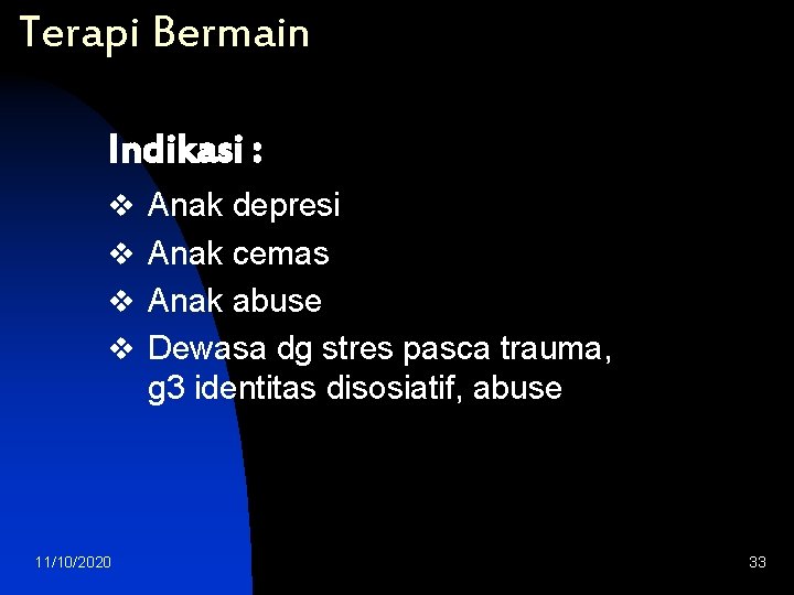 Terapi Bermain Indikasi : v Anak depresi v Anak cemas v Anak abuse v