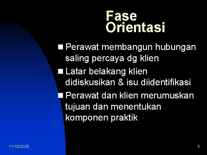 Fase Orientasi n Perawat membangun hubungan saling percaya dg klien n Latar belakang klien