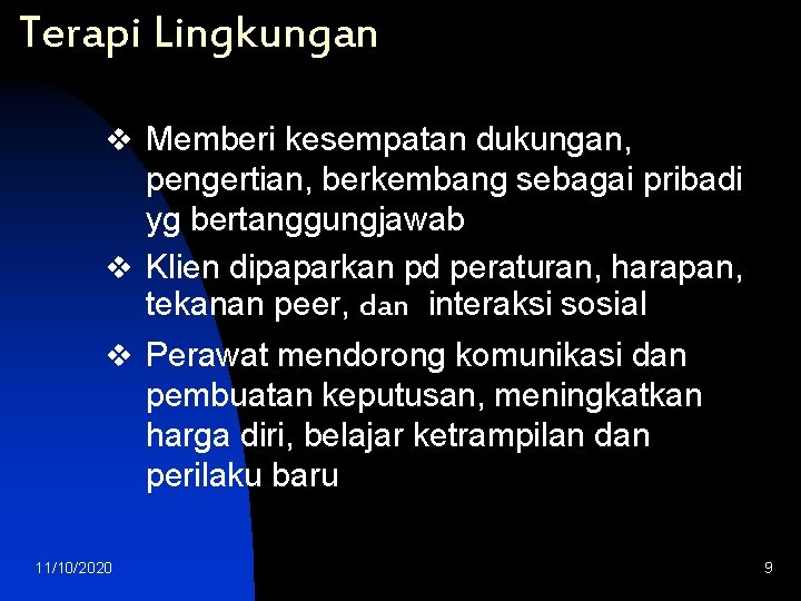Terapi Lingkungan v Memberi kesempatan dukungan, pengertian, berkembang sebagai pribadi yg bertanggungjawab v Klien