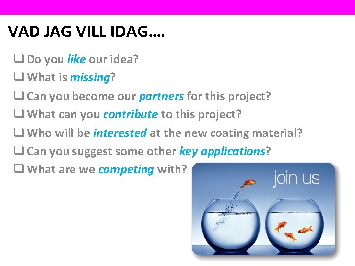 VAD JAG VILL IDAG…. q Do you like our idea? q What is missing?