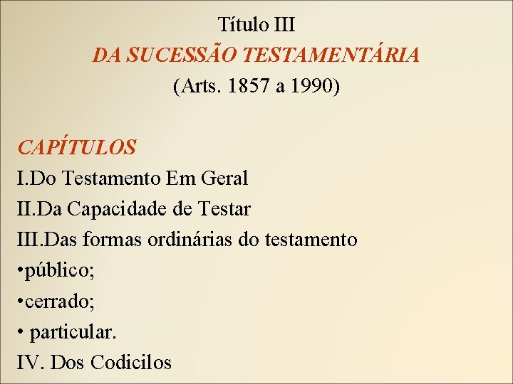 Título III DA SUCESSÃO TESTAMENTÁRIA (Arts. 1857 a 1990) CAPÍTULOS I. Do Testamento Em