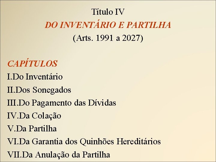 Título IV DO INVENTÁRIO E PARTILHA (Arts. 1991 a 2027) CAPÍTULOS I. Do Inventário