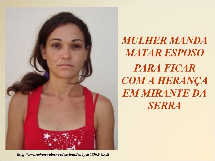 MULHER MANDA MATAR ESPOSO PARA FICAR COM A HERANÇA EM MIRANTE DA SERRA (http: