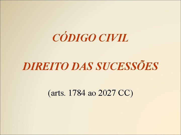 CÓDIGO CIVIL DIREITO DAS SUCESSÕES (arts. 1784 ao 2027 CC) 