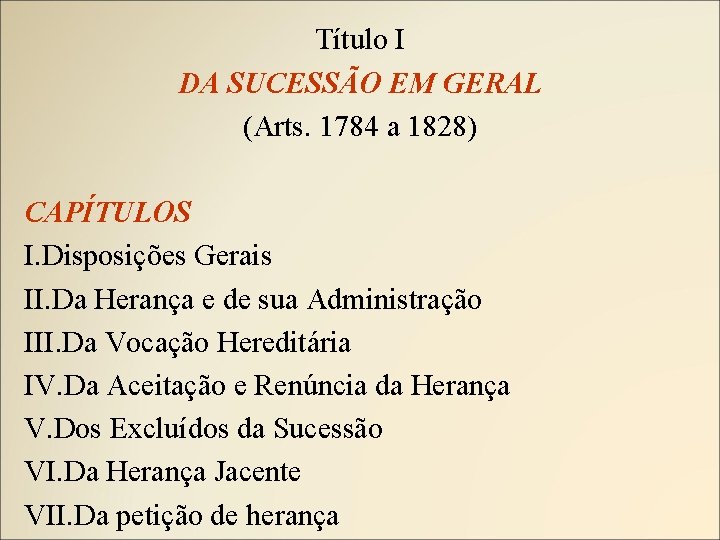 Título I DA SUCESSÃO EM GERAL (Arts. 1784 a 1828) CAPÍTULOS I. Disposições Gerais