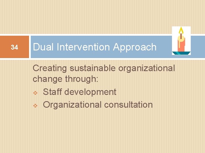 34 Dual Intervention Approach Creating sustainable organizational change through: v Staff development v Organizational