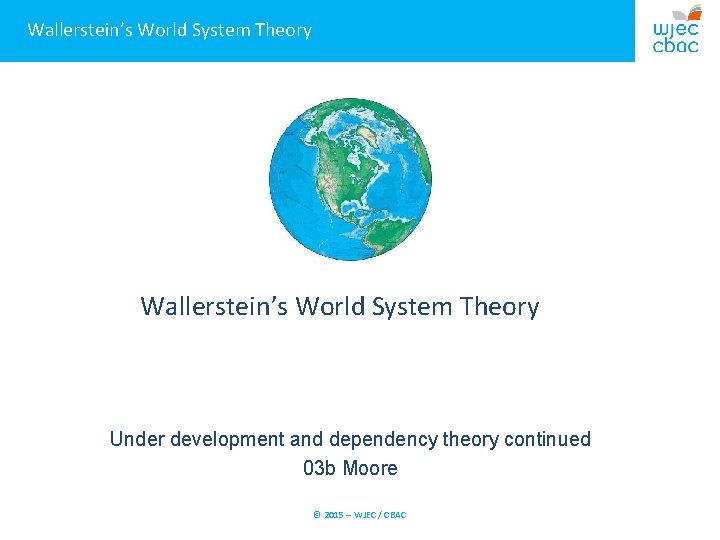 Wallerstein’s World System Theory Under development and dependency theory continued 03 b Moore ©
