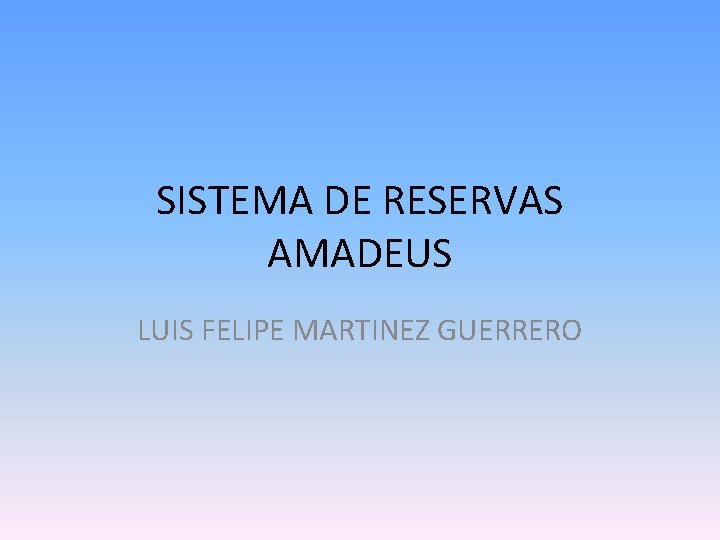 SISTEMA DE RESERVAS AMADEUS LUIS FELIPE MARTINEZ GUERRERO 