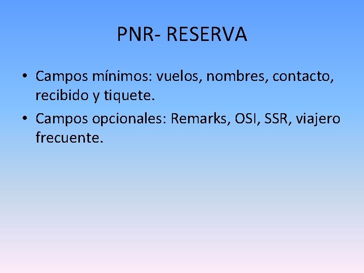 PNR- RESERVA • Campos mínimos: vuelos, nombres, contacto, recibido y tiquete. • Campos opcionales: