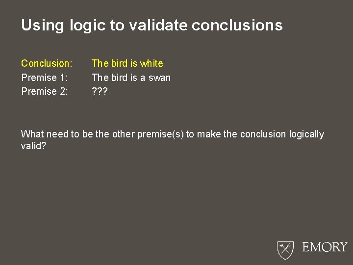 Using logic to validate conclusions Conclusion: Premise 1: Premise 2: The bird is white