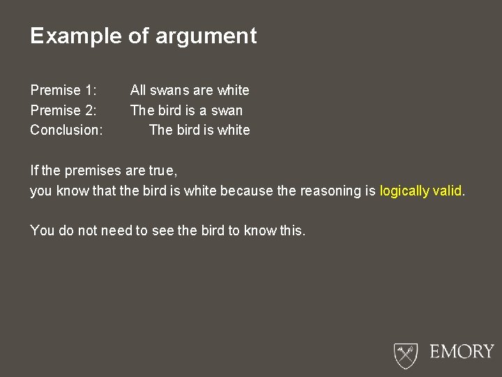 Example of argument Premise 1: Premise 2: Conclusion: All swans are white The bird