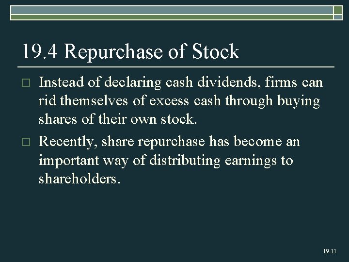 19. 4 Repurchase of Stock o o Instead of declaring cash dividends, firms can