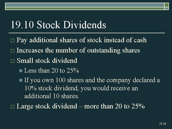 19. 10 Stock Dividends Pay additional shares of stock instead of cash o Increases