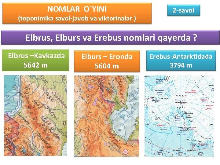 NOMLAR O`YINI (toponimika savol-javob va viktorinalar ) 2 -savol Elbrus, Elburs va Erebus nomlari