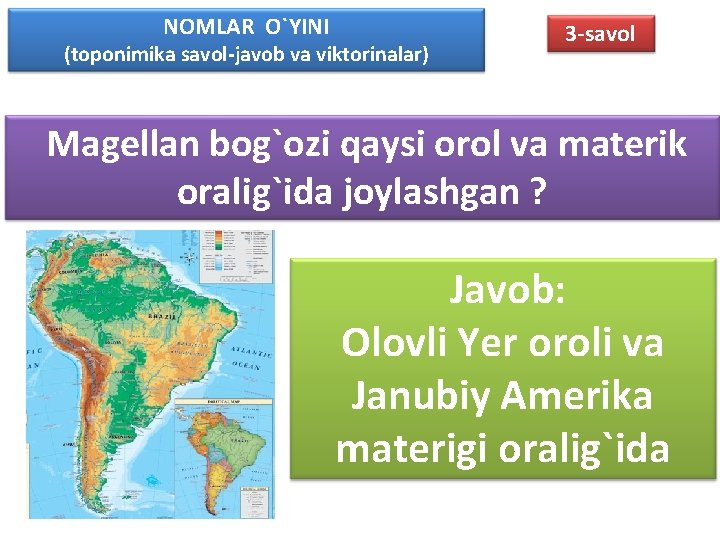 NOMLAR O`YINI (toponimika savol-javob va viktorinalar) 3 -savol Magellan bog`ozi qaysi orol va materik