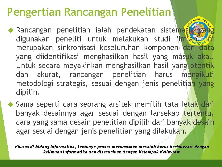 Pengertian Rancangan Penelitian Rancangan penelitian ialah pendekatan sistematis yang digunakan peneliti untuk melakukan studi