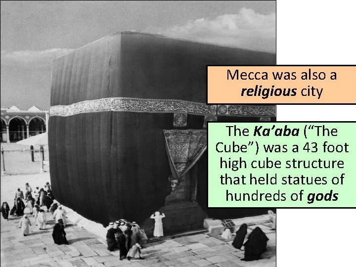 Mecca was also a religious city The Ka’aba (“The Cube”) was a 43 foot